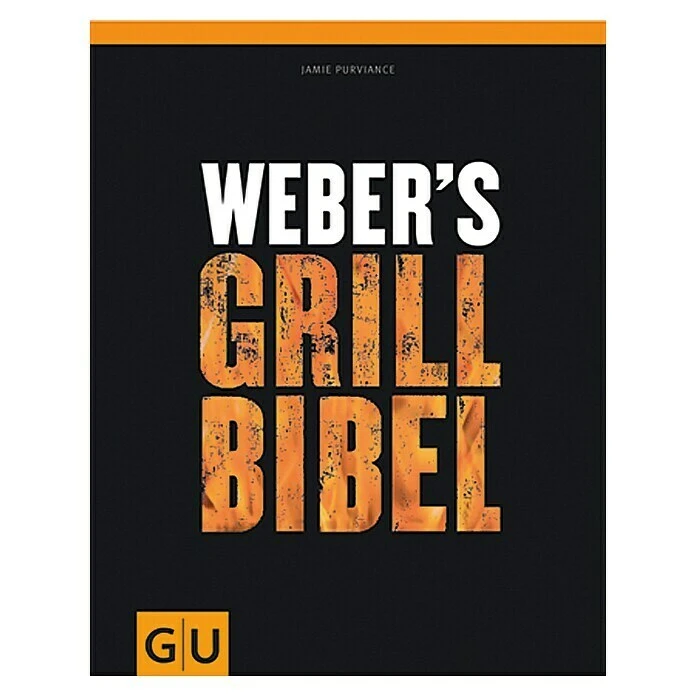 Weber's Grill Bibel; Jamie Purviance, Gräfe Und Unzer 1 Weber's Grill Bibel; Jamie Purviance, Gräfe Und Unzer